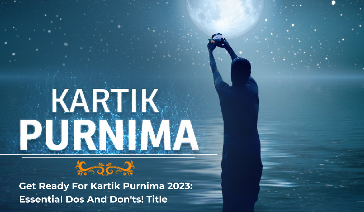 Get Ready for Kartik Purnima 2023: Essential Dos and Don’ts!